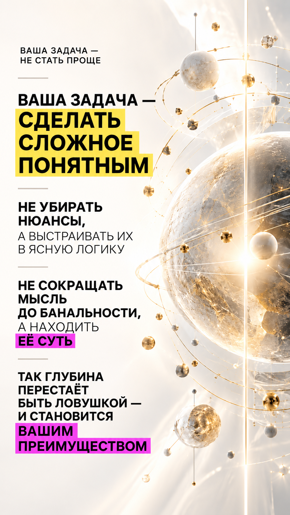 Ваша задача — не стать проще, а сделать сложное понятным: не убирать нюансы, а выстраивать их в ясную логику; не сокращать мысль до банальности, а находить её суть; так глубина перестаёт быть ловушкой — и становится вашим преимуществом